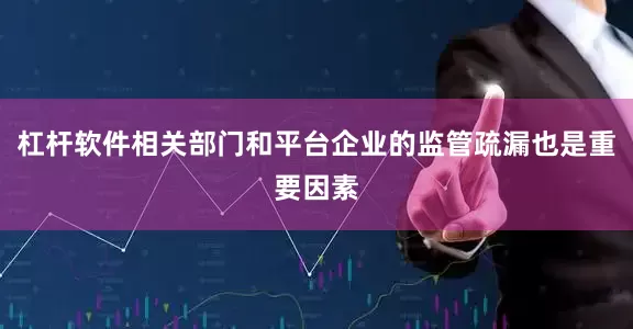 杠杆软件相关部门和平台企业的监管疏漏也是重要因素