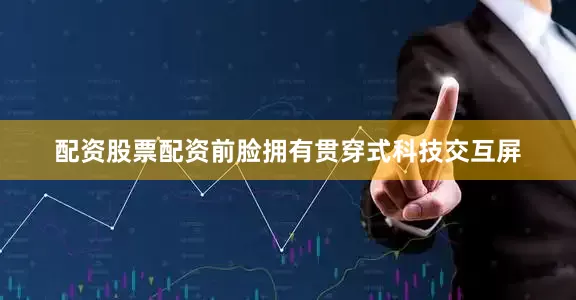 配资股票配资前脸拥有贯穿式科技交互屏